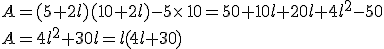 A=(5+2l)(10+2l)-5\times  \,10=50+10l+20l+4l^2-50\\A=4l^2+30l=l(4l+30)